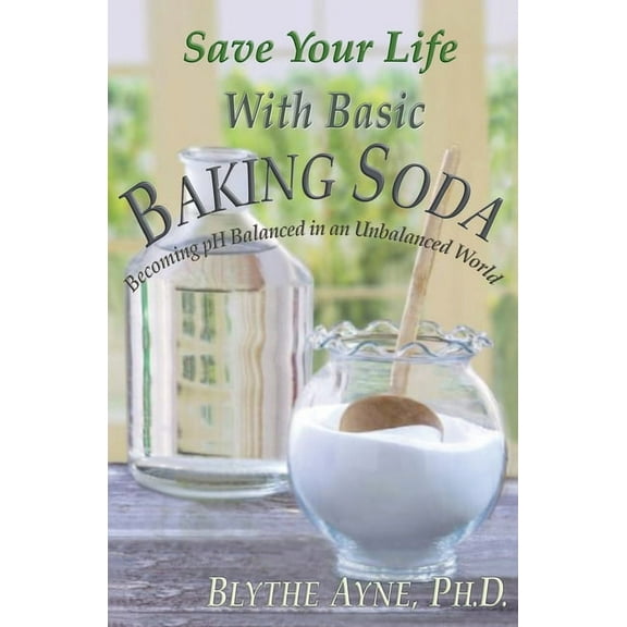 How to Save Your Life Save Your Life with Basic Baking Soda: Becoming pH Balanced in an Unbalanced World, Book 7, (Paperback)