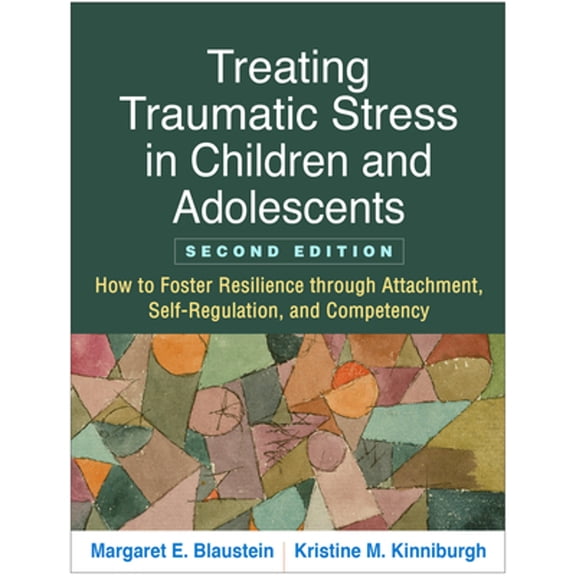Pre-Owned Treating Traumatic Stress in Children and Adolescents: How to Foster Resilience Through Attachment, (Paperback) by Margaret E Blaustein, Kristine M Kinniburgh