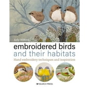 Embroidered Birds and Their Habitats: Hand Embroidery Techniques and Inspiration (Hardcover)