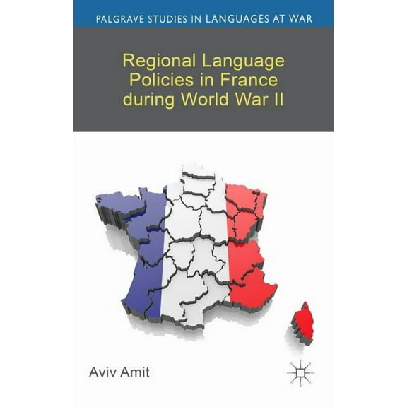 Palgrave Studies in Languages at War Regional Language Policies in France During World War II, (Hardcover)