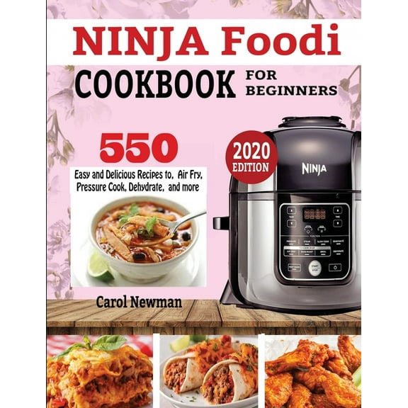 NINJA FOODI COOKBOOK FOR BEGINNERS: 550 Easy and Delicious Recipes to Air Fry, Pressure Cook, Dehydrate, and more
