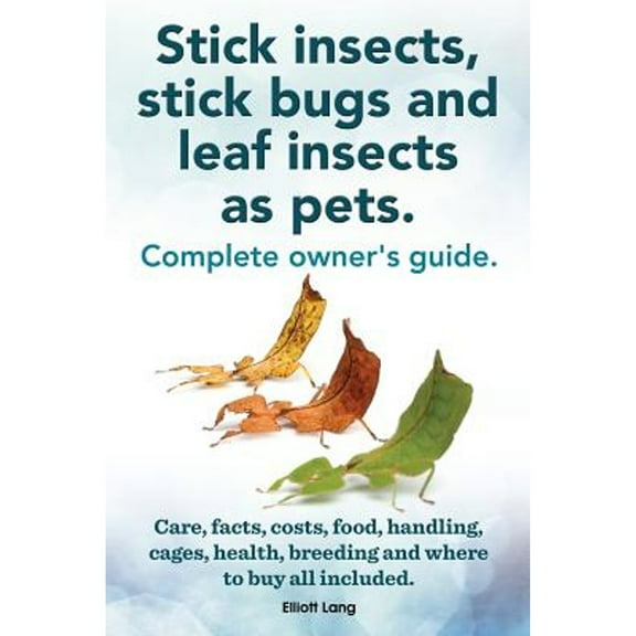 Pre-Owned Stick Insects, Stick Bugs and Leaf Insects as Pets. Stick Insects Care, Facts, Costs, Food, Handling, Cages, Health, Breeding and Where to Buy All Inc