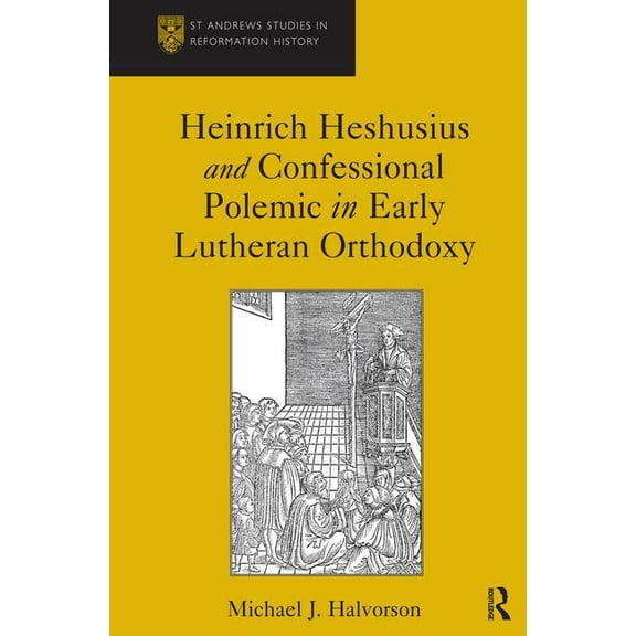 St. Andrews Studies in Reformation Histo Heinrich Heshusius and Confessional Polemic in Early Lutheran Orthodoxy, (Hardcover)
