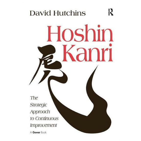 Hoshin Kanri: The Strategic Approach to Continuous Improvement, (Hardcover)