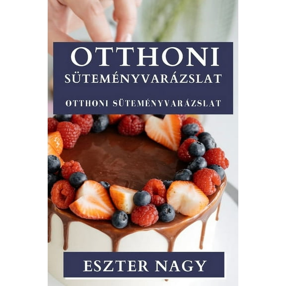 Otthoni Süteményvarázslat: Ãzletes Ãdességek Rejtett Művészete, (Paperback)