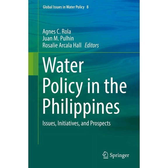 Global Issues in Water Policy Water Policy in the Philippines: Issues, Initiatives, and Prospects, Book 8, (Hardcover)