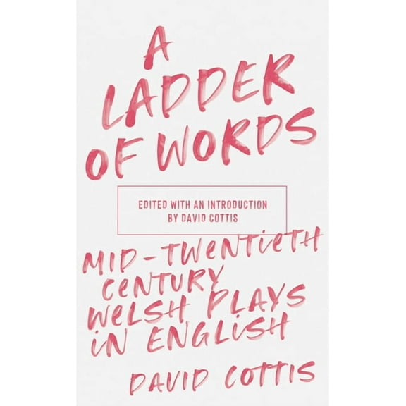 A Ladder of Words : Mid-Twentieth-Century Welsh Plays in English (Paperback)