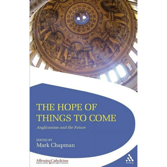 Affirming Catholicism The Hope of Things to Come: Anglicanism and the Future, (Paperback)