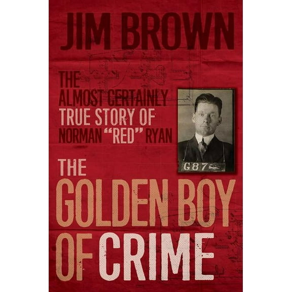 The Golden Boy of Crime: The Almost Certainly True Story of Norman Red Ryan, (Paperback)