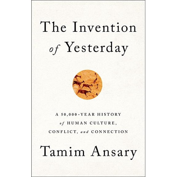 The Invention of Yesterday: A 50,000-Year History of Human Culture, Conflict, and Connection, (Hardcover)