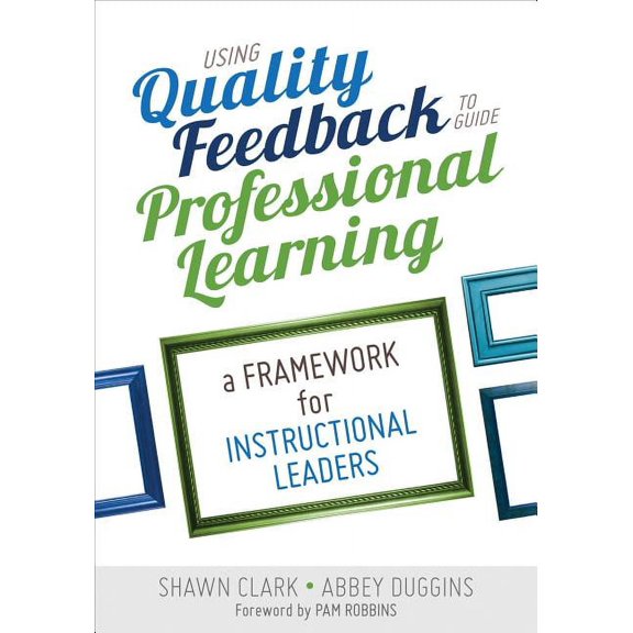 Using Quality Feedback to Guide Professional Learning: A Framework for Instructional Leaders (Paperback)