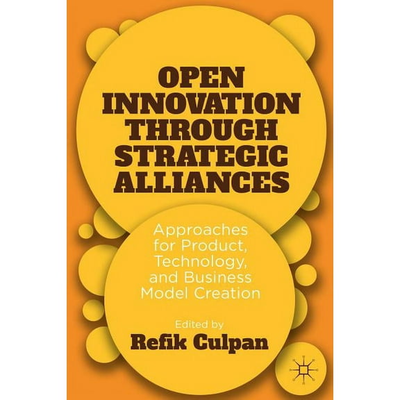 Open Innovation Through Strategic Alliances: Approaches for Product, Technology, and Business Model Creation, (Hardcover)