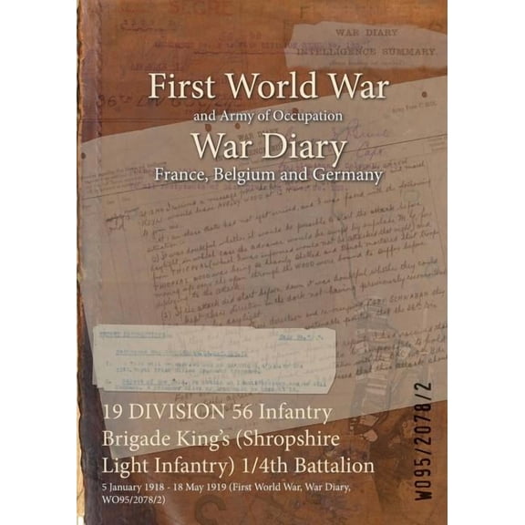 19 DIVISION 56 Infantry Brigade King's (Shropshire Light Infantry) 1/4th Battalion: 5 January 1918 - 18 May 1919 (First , (Paperback)