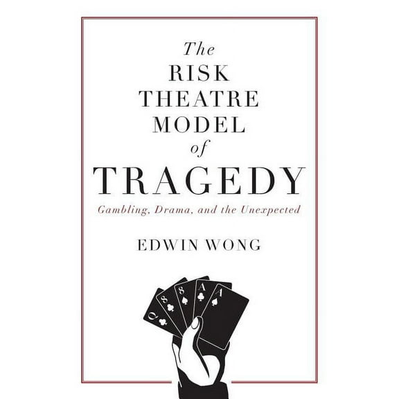The Risk Theatre Model of Tragedy: Gambling, Drama, and the Unexpected, (Paperback)