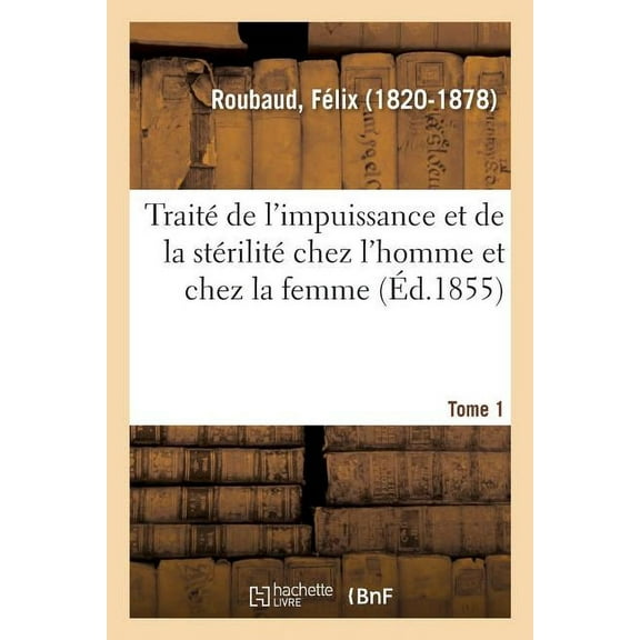 Traité de l'Impuissance Et de la Stérilité Chez l'Homme Et Chez La Femme. Tome 1 (Paperback)