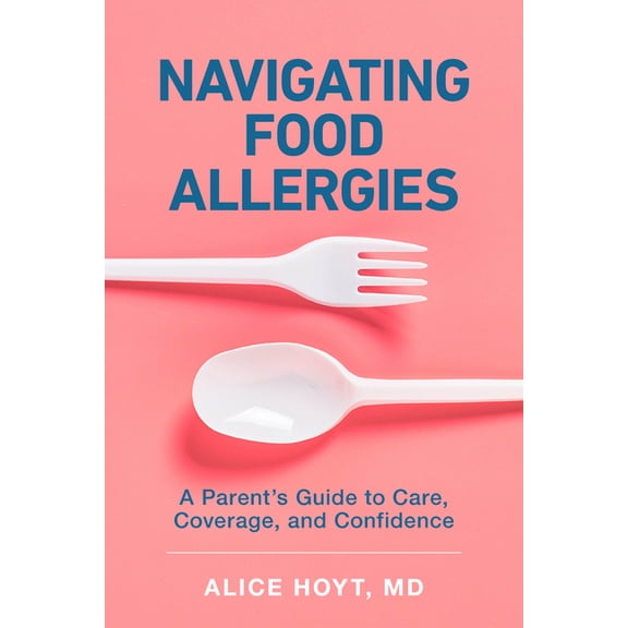 Navigating Food Allergies: A Parent's Guide to Care, Coverage, and Confidence, (Paperback)