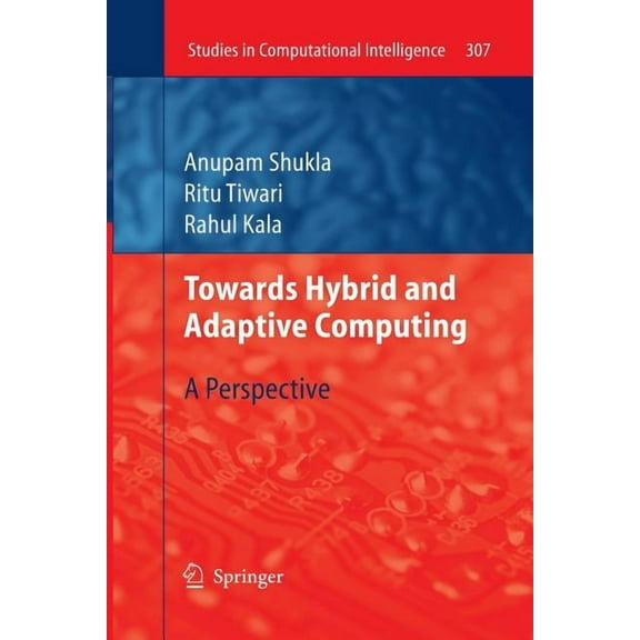 Studies in Computational Intelligence Towards Hybrid and Adaptive Computing: A Perspective, Book 307, (Paperback)