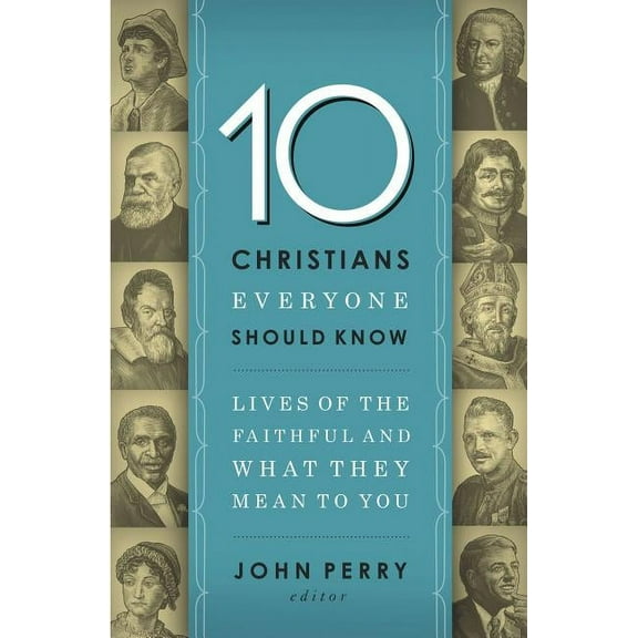 The 10 Christians Everyone Should Know: Lives of the Faithful and What They Mean to You, (Paperback)