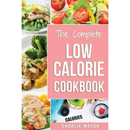 Low Calorie Cookbook : Low Calories Recipes Diet Cookbook Diet Plan Weight Loss Easy Tasty Delicious Meals: Low Calorie Food Recipes Snacks Cookbooks Low Fat Low Calorie Meals Healthy Low Calorie (Best Low Calorie Recipes For Weight Loss)