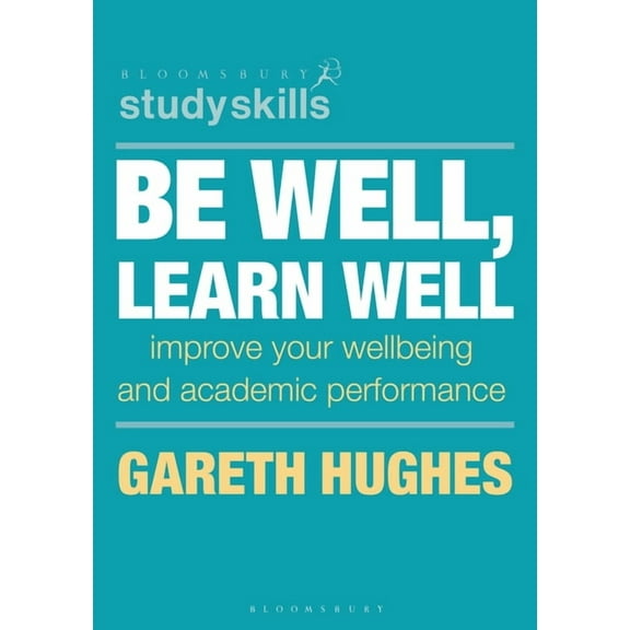 Bloomsbury Study Skills Be Well, Learn Well: Improve Your Wellbeing and Academic Performance, Book 94, (Paperback)
