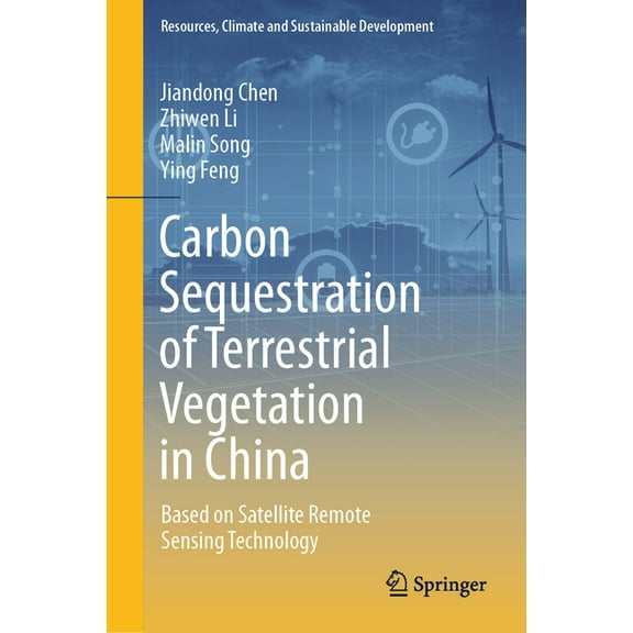 Resources, Climate and Sustainable Devel Carbon Sequestration of Terrestrial Vegetation in China: Based on Satellite Remote Sensing Technology, (Hardcover)
