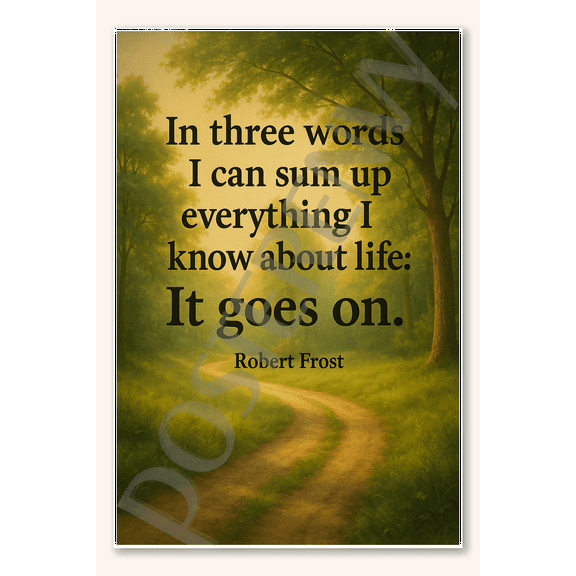 In three words I can sum up everything I know about life - It goes on - Robert Frost Poster 18 inch x 12 inch