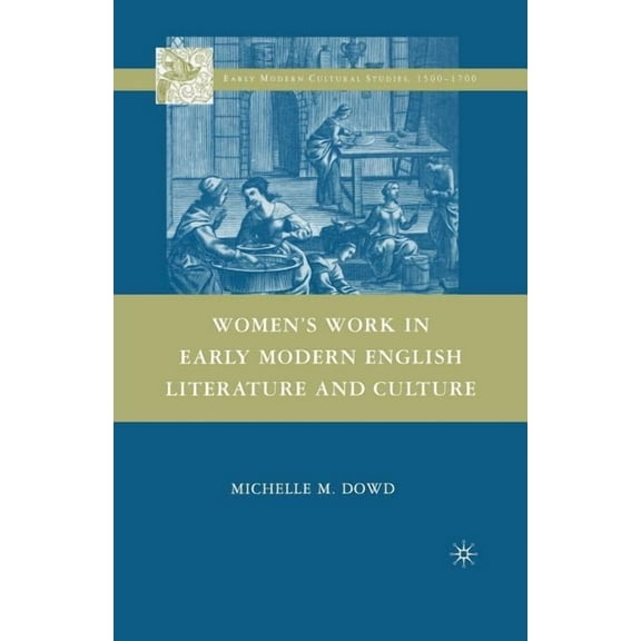 Early Modern Cultural Studies 1500-1700 Women's Work in Early Modern English Literature and Culture, (Paperback)