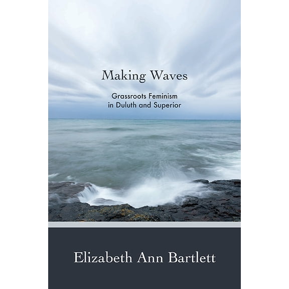 Making Waves: Grassroots Feminism in Duluth and Superior, (Paperback)
