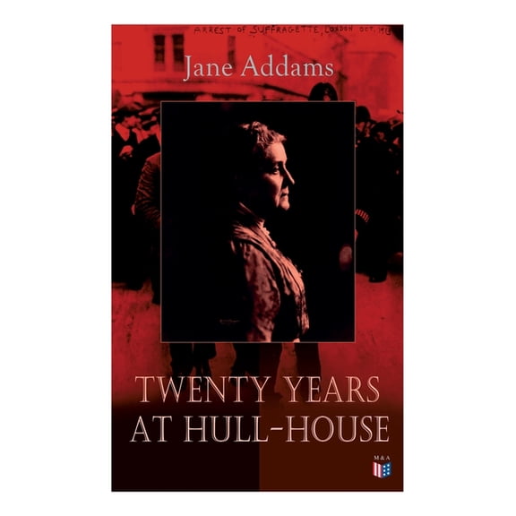 Twenty Years at Hull-House: Life and Work of the "Mother" of Social Work, Leader in Women's Suffrage and the First Ameri, (Paperback)