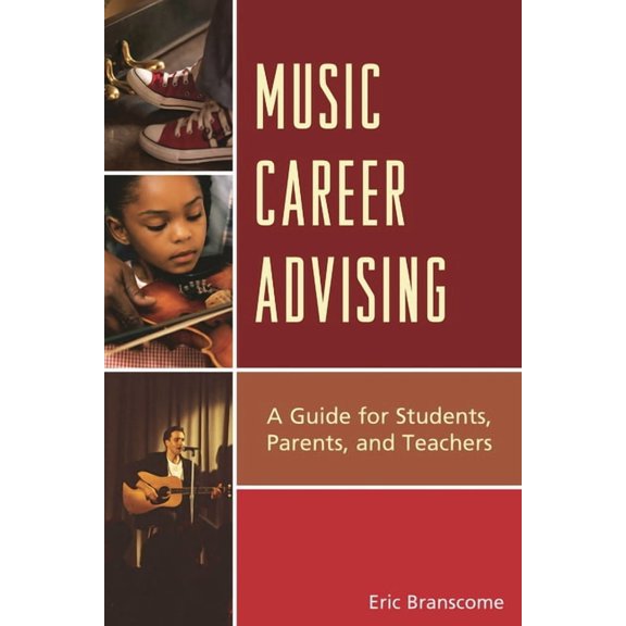 Music Career Advising: A Guide for Students, Parents, and Teachers, (Hardcover)
