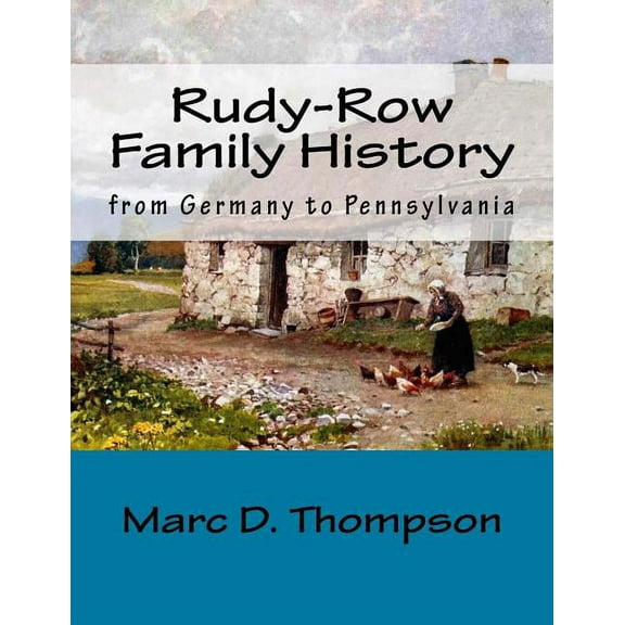 Rudy-Row Family History : From Germany to Pennsylvania (Paperback)
