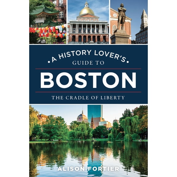 History Lovers Guide A History Lover's Guide to Boston: The Cradle of Liberty, (Paperback)