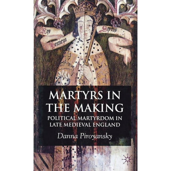 Martyrs in the Making: Political Martyrdom in Late Medieval England, (Hardcover)