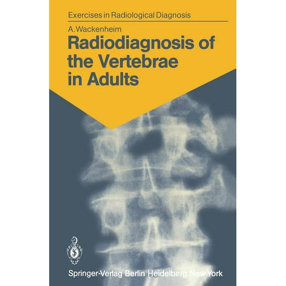 Exercises in Radiological Diagnosis Radiodiagnosis of the Vertebrae in Adults: 125 Exercises for Students and Practitioners, (Paperback)