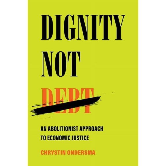 Dignity Not Debt: An Abolitionist Approach to Economic Justice, (Hardcover)