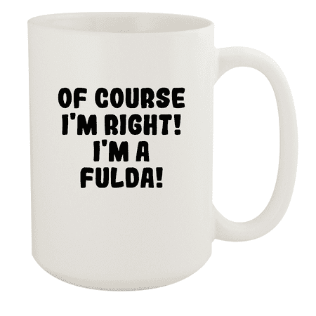 

Of Course I m Right! I m A Fulda! - Ceramic 15oz White Mug White