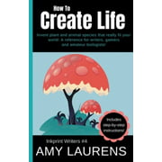 How To Create Life: Invent Plant And Animal Species That Really Fit Your World, A Reference For Writers, Gamers And Amateur Geographers! (Inkprint Writers)