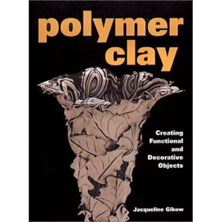 Polymer Clay: Creating Functional and Decorative Objects [Paperback - Used]