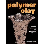 Polymer Clay: Creating Functional and Decorative Objects [Paperback - Used]