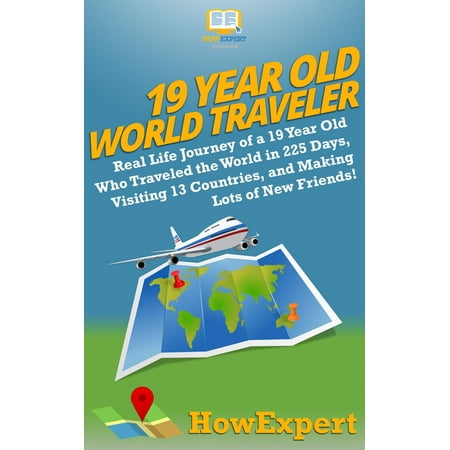 19 Year Old World Traveler: Real Life Journey of a 19 Year Old Who Traveled the World in 225 Days, Visiting 13 Countries, and Making Lots of New Friends! - eBook