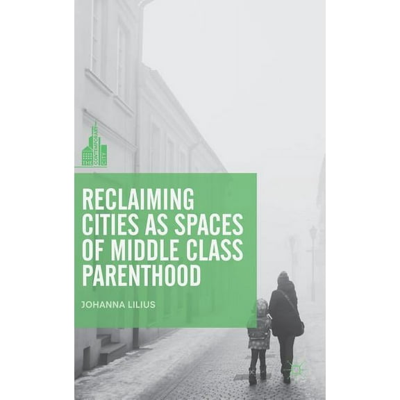Contemporary City Reclaiming Cities as Spaces of Middle Class Parenthood, (Hardcover)