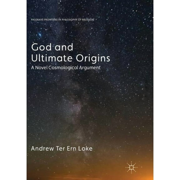 Palgrave Frontiers in Philosophy of Reli God and Ultimate Origins: A Novel Cosmological Argument, (Paperback)