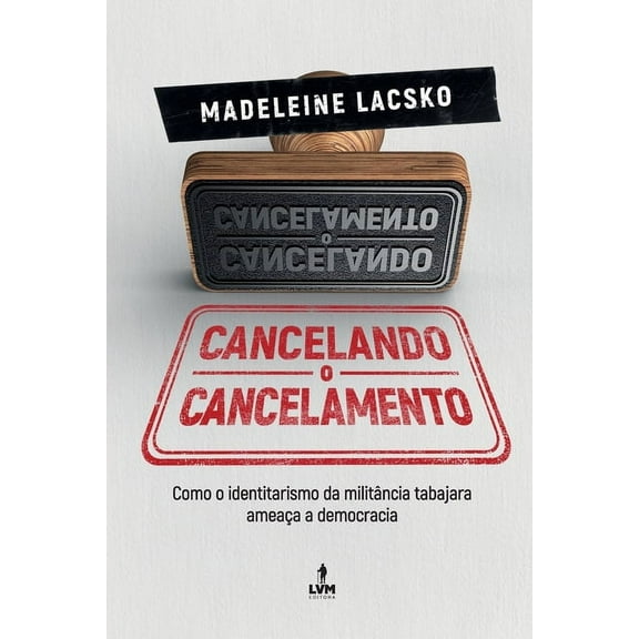 Cancelando o Cancelamento: como o identitarismo da militância tabajara ameaça a democracia (Paperback)