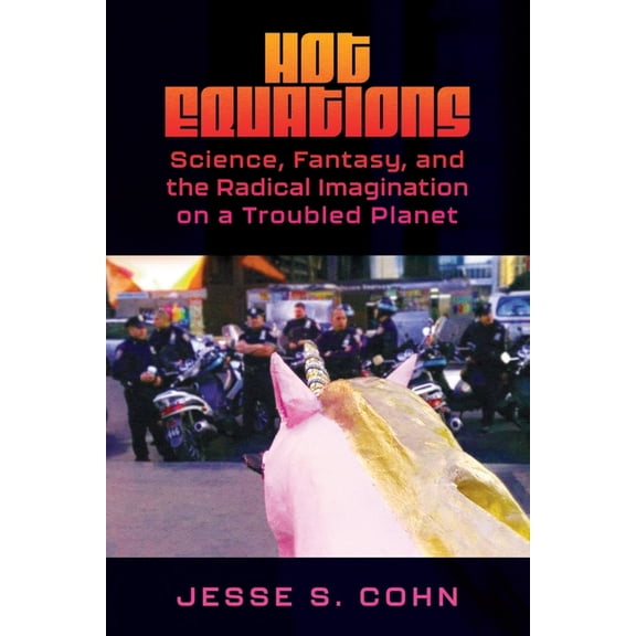 Hot Equations: Science, Fantasy, and the Radical Imagination on a Troubled Planet, (Paperback)
