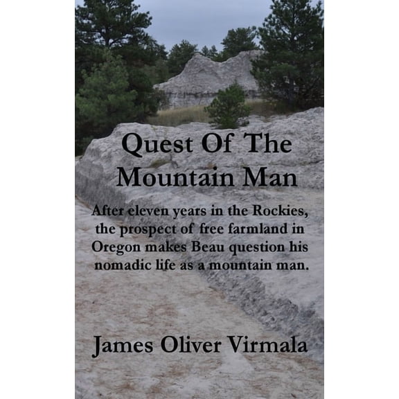 Quest Of The Mountain Man: After eleven years in the Rockies, the prospect of free farmland in (Paperback) by Mark Lashway, James Oliver Virmala