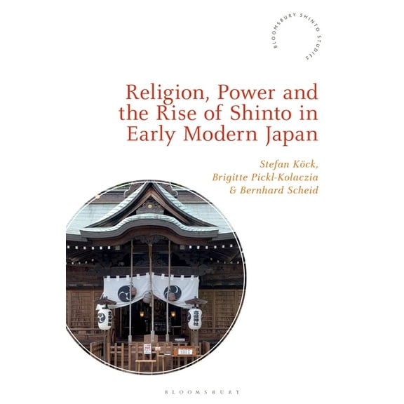 Bloomsbury Shinto Studies Religion, Power, and the Rise of Shinto in Early Modern Japan, (Hardcover)