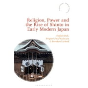 Bloomsbury Shinto Studies: Religion, Power, and the Rise of Shinto in Early Modern Japan (Hardcover)