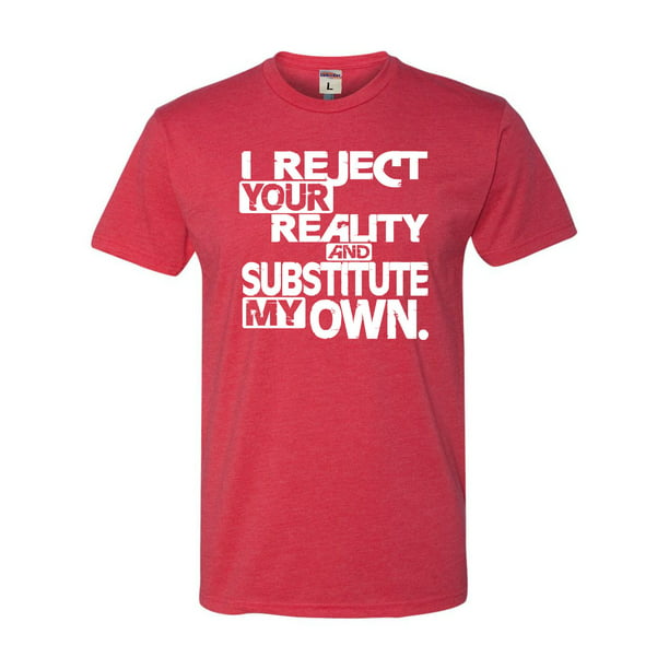 Adult I Reject Your Reality And Substitute My Own Deluxe T-Shirt ...