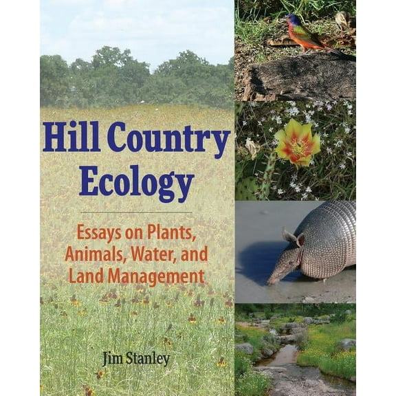 Hill Country Ecology : Essays on Plants, Animals, Water, and Land Management