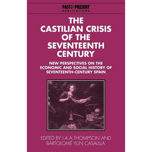 Past and Present Publications The Castilian Crisis of the Seventeenth Century: New Perspectives on the Economic and Social History of Seventeenth-Cent, (Paperback)